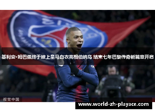 基利安·姆巴佩终于披上皇马白衣亮相伯纳乌 结束七年巴黎传奇新篇章开启 基利安·姆巴佩终于披上皇马白衣亮相伯纳乌 结束七年巴黎传奇新篇章开启