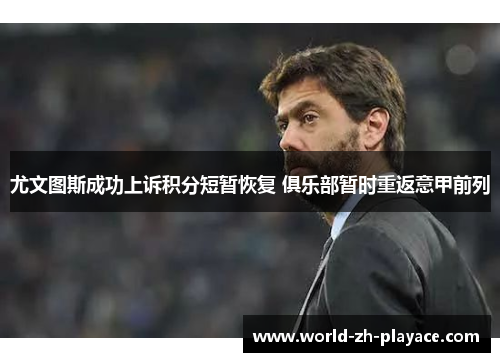 尤文图斯成功上诉积分短暂恢复 俱乐部暂时重返意甲前列 尤文图斯成功上诉积分短暂恢复 俱乐部暂时重返意甲前列