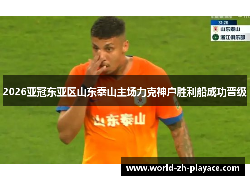 2026亚冠东亚区山东泰山主场力克神户胜利船成功晋级