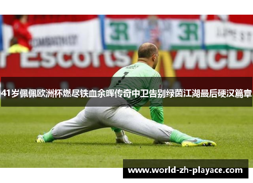 41岁佩佩欧洲杯燃尽铁血余晖传奇中卫告别绿茵江湖最后硬汉篇章 41岁佩佩欧洲杯燃尽铁血余晖传奇中卫告别绿茵江湖最后硬汉篇章