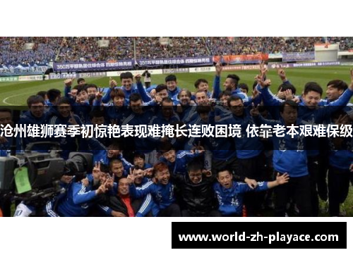 沧州雄狮赛季初惊艳表现难掩长连败困境 依靠老本艰难保级